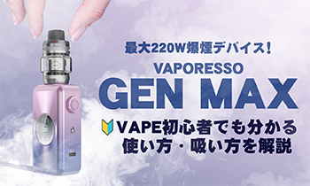 最大220W爆煙デバイス！VAPORESSO GEN MAX（ジェンマックス）の使い方・吸い方をVAPE初心者向けに解説！